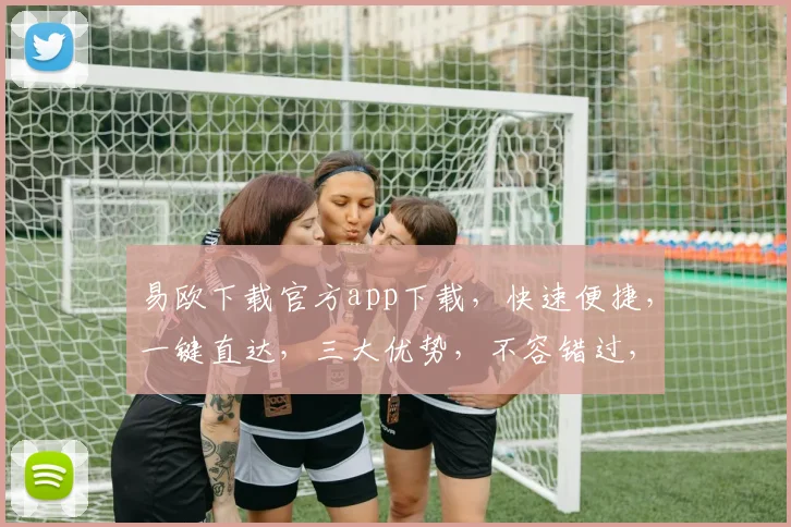 易欧下载官方app下载，快速便捷，一键直达，三大优势，不容错过，立即体验