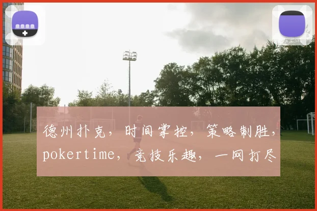 德州扑克，时间掌控，策略制胜，pokertime，竞技乐趣，一网打尽