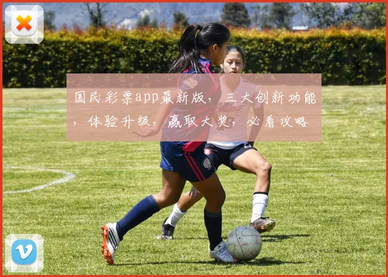 国民彩票app最新版，三大创新功能，体验升级，赢取大奖，必看攻略，速来下载